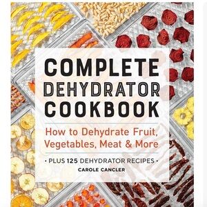 Complete Dehydrator Cookbook — How to Dehydrate Fruit, Vegetables, Meat & More